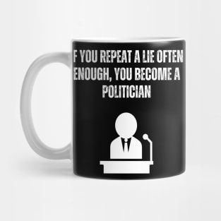 Tell A Lie Often Enough Become A Politician Mug